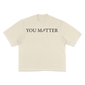 7.5 OZ MAX HEAVYWEIGHT OVERSIZED YOU MATTER TEE